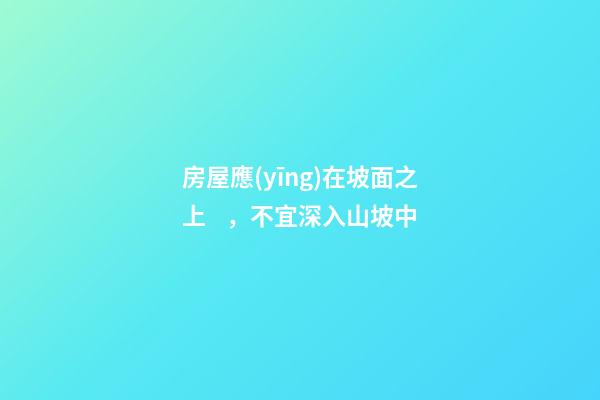 房屋應(yīng)在坡面之上，不宜深入山坡中